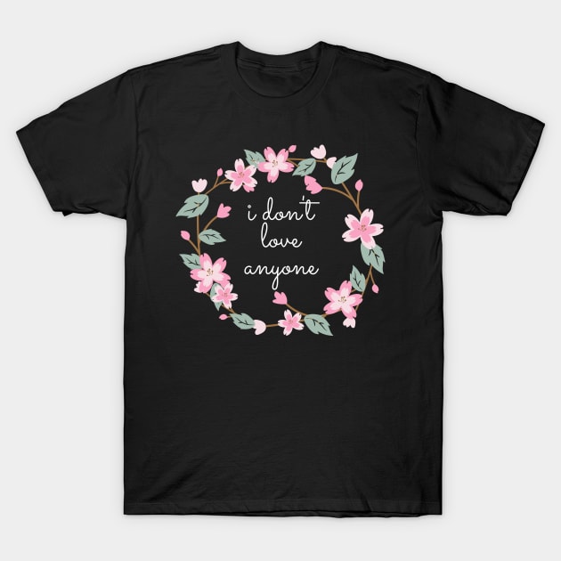 Flower Wreath Insults I Don't Love Anyone T-Shirt by nathalieaynie